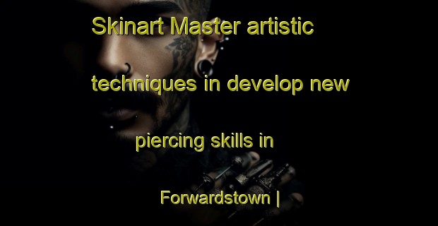 Skinart Master artistic techniques in develop new piercing skills in Forwardstown | PiercingTraining | PiercingClasses | SkinartTraining-United States